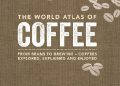 James Hoffmann – The World Atlas of Coffee – From Beans to Brewing – Coffees Explored, Explained and Enjoyed