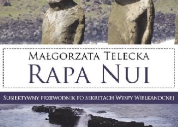 Małgorzata Telecka – Rapa nui. Subiektywny przewodnik po sekretach Wyspy Wielkanocnej