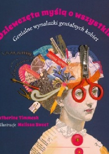 Catherine Thimmesh, Melissa Sweet – Dziewczęta myślą o wszystkim. Genialne wynalazki genialnych kobiet