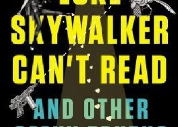 Ryan Britt – Luke Skywalker Can’t Read: And Other Geeky Truths