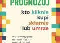 Eric S. Siegel – Prognozuj – kto kliknie, kupi, skłamie lub umrze