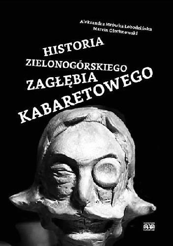 Aleksandra „Mrówka” Łobodzińska, Marcin Olechnowski – Historia Zielonogórskiego Zagłębia Kabaretowego