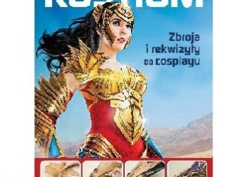 Svetlana Quindt – Jak stworzyć kostium. Zbroja i rekwizyty do cosplayu