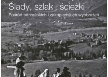 Ślady, szlaki, ścieżki – Pośród tatrzańskich i zakopiańskich wyobrażeń