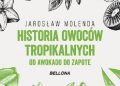 Jarosław Molenda – Historia owoców tropikalnych. Od awokado do zapote