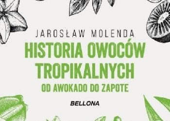 Jarosław Molenda – Historia owoców tropikalnych. Od awokado do zapote