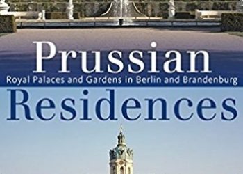 Hartmut Dorgerloh, Michael Scherf – Prussian Residences. Royal Palaces and Gardens in Berlin and Brandenburg