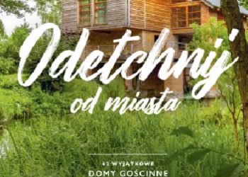 Aleksandra Bogusławska – Odetchnij od miasta. 62 wyjątkowe domy gościnne w Polsce