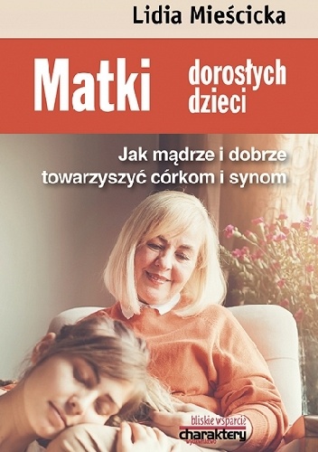 Lidia Mieścicka – Matki dorosłych dzieci. Jak mądrze i dobrze towarzyszyć córkom i synom