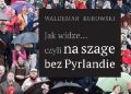 Waldemar Kurowski – Jak widze czyli na szage bez Pyrlandie