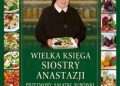 Anastazja Pustelnik FDC – Wielka Księga siostry Anastazji Przetwory, sałatki, surówki, ciasta i dania tradycyjne