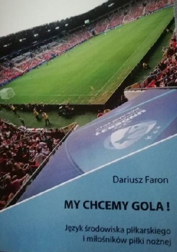 Dariusz Faron – My chcemy gola! Język środowiska piłkarskiego i miłośników piłki nożnej