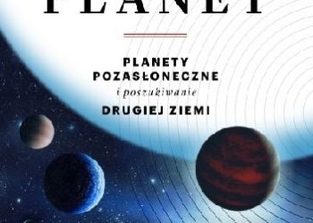 Elizabeth Tasker – Fabryka planet. Planety pozasłoneczne i poszukiwanie drugiej Ziemi