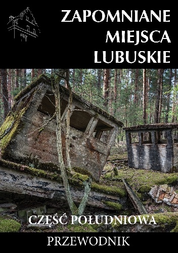 Jakub Jagiełło, Adam Sowa – Zapomniane miejsca Lubuskie: część południowa