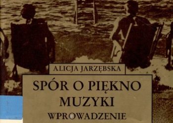 Alicja Jastrzębska – Spór o piękno muzyki. Wprowadzenie do kultury muzycznej XX wieku