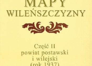 Jan Iluk, Józef Włodarski – Mapy Wileńszczyzny część II – Powiat postawski i wilejski (1937 r.)