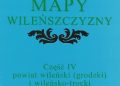 Iwona Sakowicz – Mapy Wileńszczyzny część IV – Powiat wileński (grodzki) i wileńsko-trocki (1937 r.)