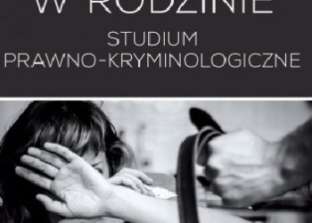 Arkadiusz Gliszczyński – Zjawisko przemocy w rodzinie. Studium prawno-kryminologiczne