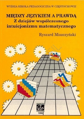 Ryszard Miszczyński – Między językiem a prawdą. Z dziejów współczesnego intuicjonizmu matematycznego