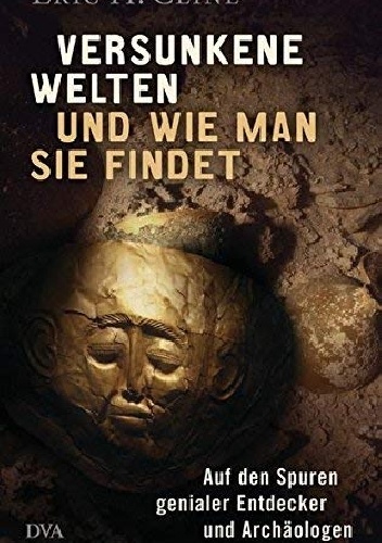 Eric H. Cline – Versunkene Welten und wie man sie findet. Auf den Spuren genialer Entdecker und Archäologen.