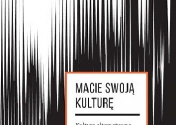 Xawery Stańczyk – Macie swoją kulturę. Kultura alternatywna w Polsce 1978-1996 –