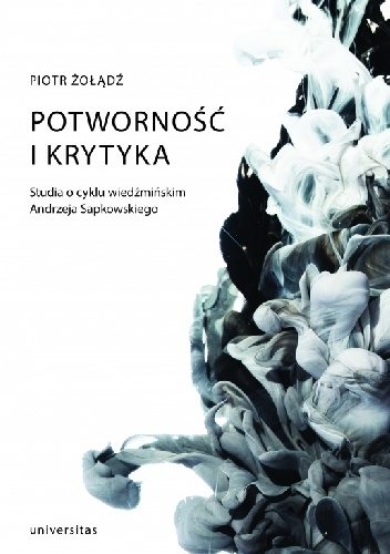 Piotr Żołądź – Potworność i krytyka. Studia o cyklu wiedźmińskim Andrzeja Sapkowskiego