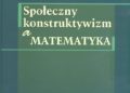 Ewa Piotrowska – Społeczny konstruktywizm a matematyka