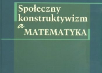 Ewa Piotrowska – Społeczny konstruktywizm a matematyka