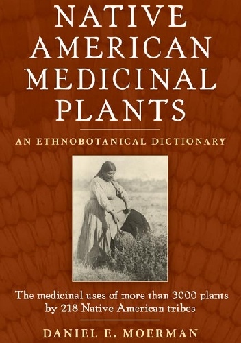 Daniel E. Moerman – Native American Medicinal Plants. An Ethnobotanical Dictionary
