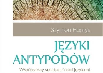 Szymon Huptyś – Języki antypodów. Współczesny stan badań nad językami papuaskimi i austronezyjskimi