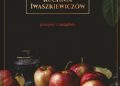 Maria Iwaszkiewicz – Kuchnia Iwaszkiewiczów. Przepisy i anegdoty