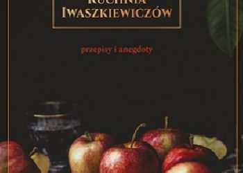 Maria Iwaszkiewicz – Kuchnia Iwaszkiewiczów. Przepisy i anegdoty