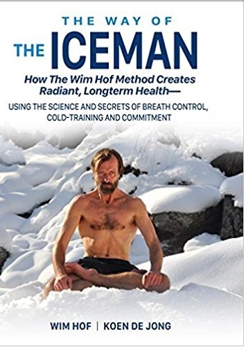 Wim Hof – The Way of the Iceman: How the Wim Hof Method Creates Radiant, Longterm Health