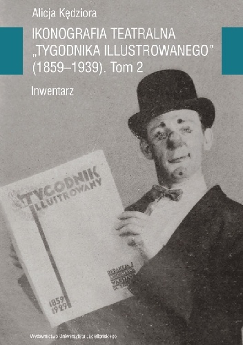Alicja Kędziora – Ikonografia teatralna Tygodnika Illustrowanego (1859-1939). Inwentarz. Tom 2
