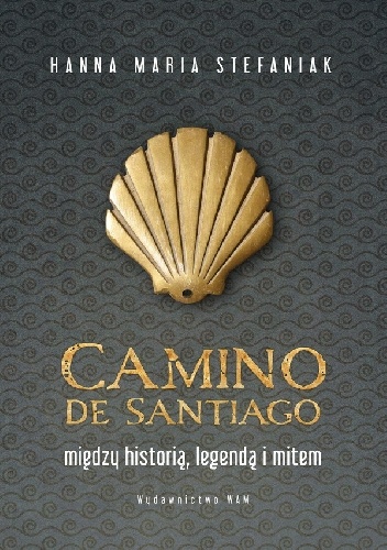 Hanna Maria Stefaniak – Camino de Santiago Między historią, legendą i mitem
