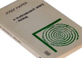 Josef Pieper – O trudnościach wiary – dzisiaj – rozprawy i mowy
