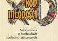 Wileczek Anna – Kod młodości. Młodomowa w kontekstach społeczno-kulturowych
