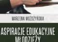 Marzena Możdżyńska – Aspiracje edukacyjne młodzieży ponadgimnazjalnej z rodzin dotkniętych ubóstwem