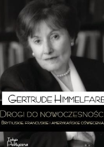 Gertrude Himmelfarb – Drogi do nowoczesności. Brytyjskie, francuskie i amerykańskie Oświecenia