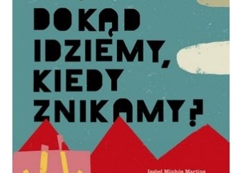 Madalena Matoso, Isabel Minhos Martins – Dokąd idziemy, kiedy znikamy?