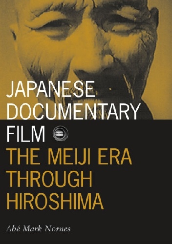 Abé Nornes – Japanese Documentary Film: The Meiji Era Through Hiroshima