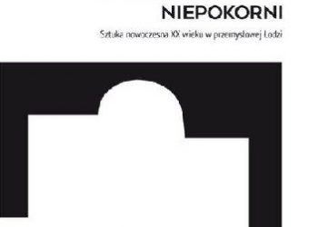 Janusz Zagrodzki – Artyści niepokorni. Sztuka nowoczesna XX wieku w przemysłowej Łodzi