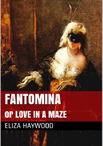 Eliza Haywood – Fantomina: or, love in a maze