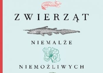 Caspar Henderson – Księga zwierząt niemalże niemożliwych. Bestiariusz XXI wieku