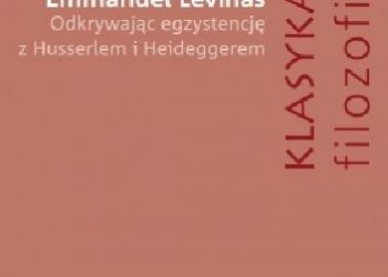 Emmanuel Levinas – Odkrywając egzystencję z Husserlem i Heideggerem