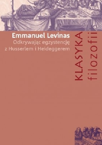 Emmanuel Levinas – Odkrywając egzystencję z Husserlem i Heideggerem