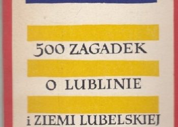 Czesław Momatiuk – 500 zagadek o Lublinie i Ziemi Lubelskiej