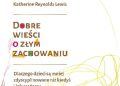 Katherine R. Lewis – Dobre wieści o złym zachowaniu. Dlaczego dzieci są mniej zdyscyplinowane niż kiedyś i jak możemy sobie z tym poradzić?