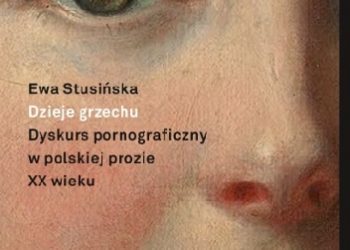 Ewa Stusińska – Dzieje grzechu. Dyskurs pornograficzny w polskiej prozie XX wieku
