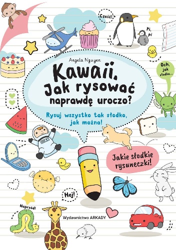 Angela Nguyen – Kawaii. Jak rysować naprawdę uroczo. Rysuj wszystko tak słodko, jak można!